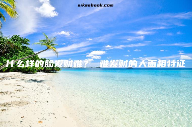 什么样的脸发财难？ 难发财的人面相特征