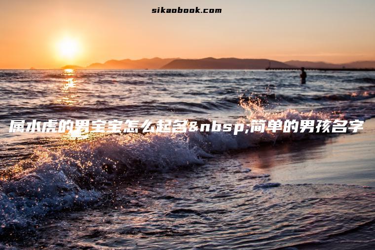 属水虎的男宝宝怎么起名 简单的男孩名字