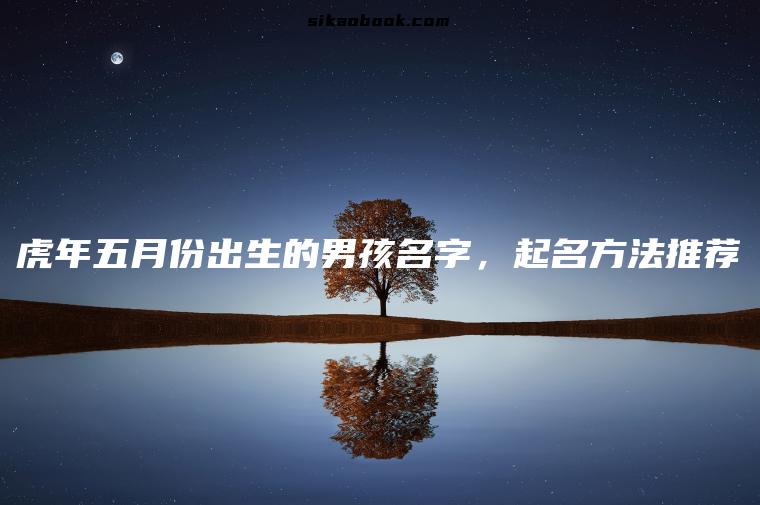 虎年五月份出生的男孩名字，起名方法推荐
