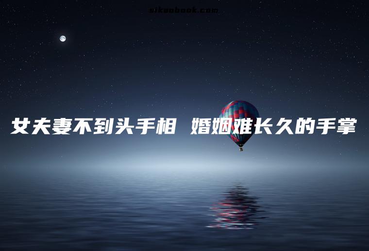 女夫妻不到头手相 婚姻难长久的手掌