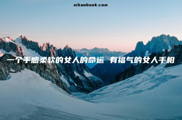 一个手感柔软的女人的命运 有福气的女人手相