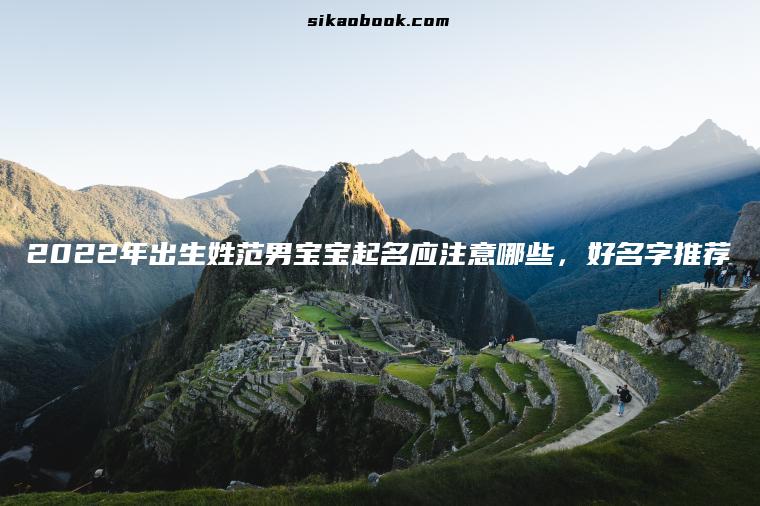 2022年出生姓范男宝宝起名应注意哪些，好名字推荐
