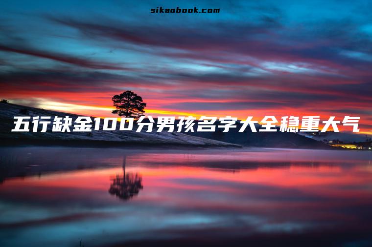 五行缺金100分男孩名字大全稳重大气