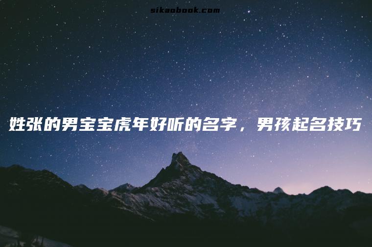 姓张的男宝宝虎年好听的名字，男孩起名技巧