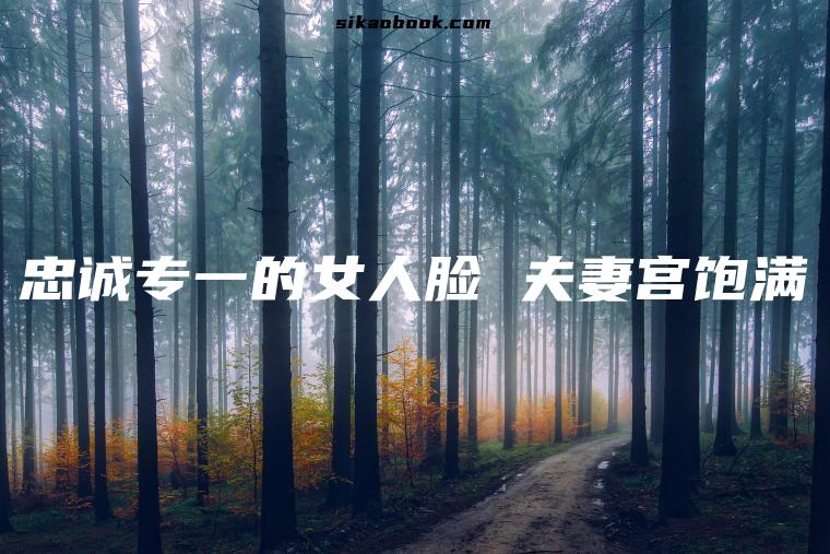 忠诚专一的女人脸 夫妻宫饱满
