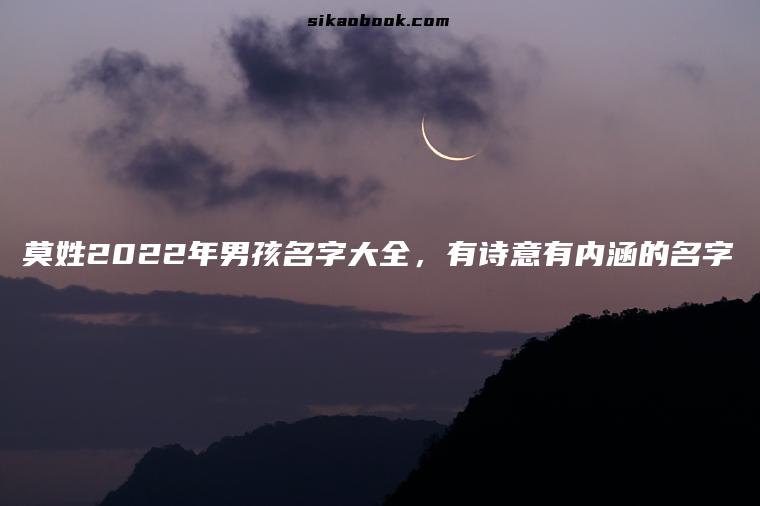 莫姓2022年男孩名字大全，有诗意有内涵的名字