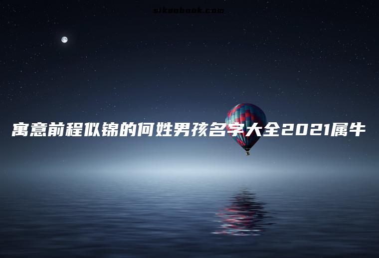 寓意前程似锦的何姓男孩名字大全2021属牛