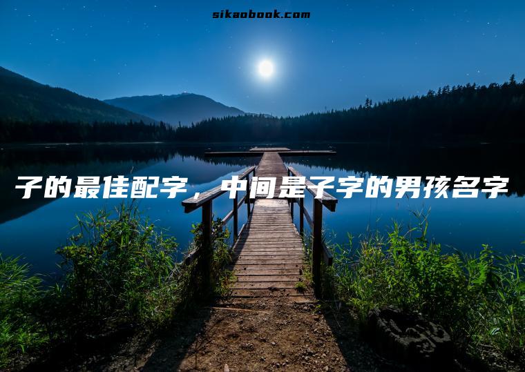 子的最佳配字，中间是子字的男孩名字