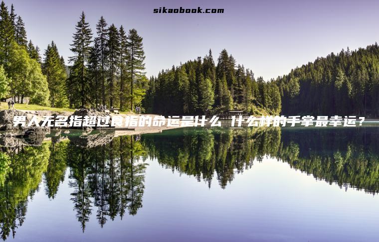 男人无名指超过食指的命运是什么 什么样的手掌最幸运？