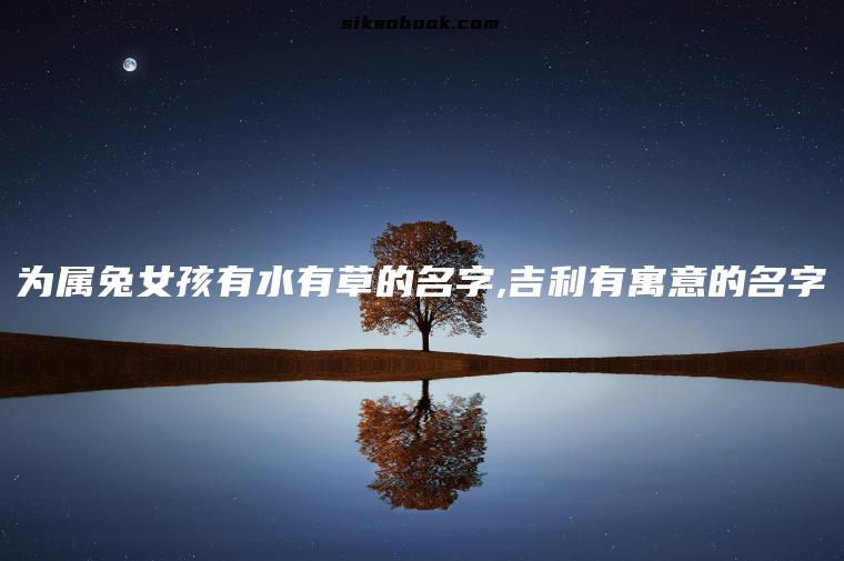 为属兔女孩有水有草的名字,吉利有寓意的名字