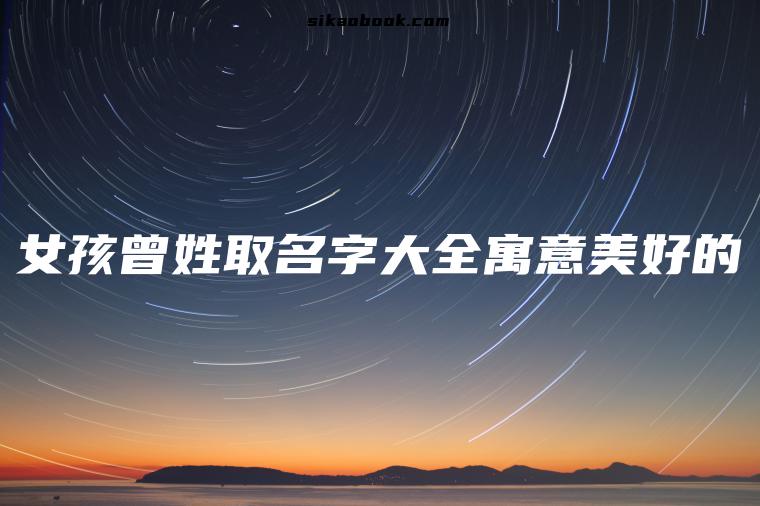 女孩曾姓取名字大全寓意美好的