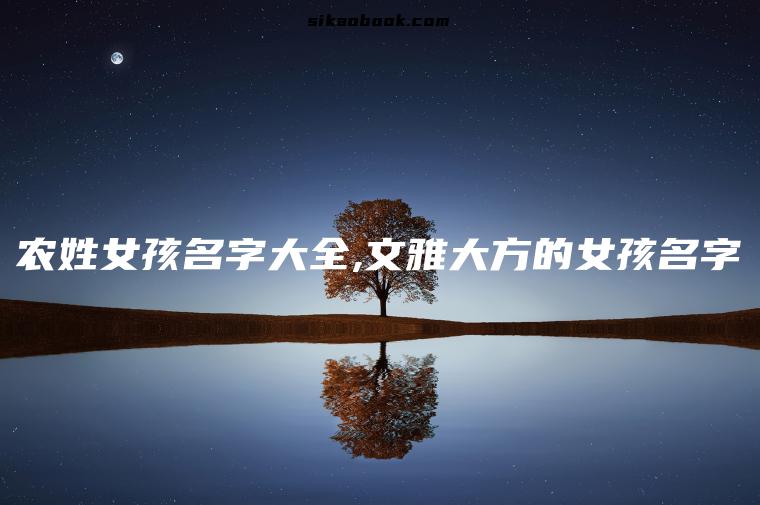 农姓女孩名字大全,文雅大方的女孩名字