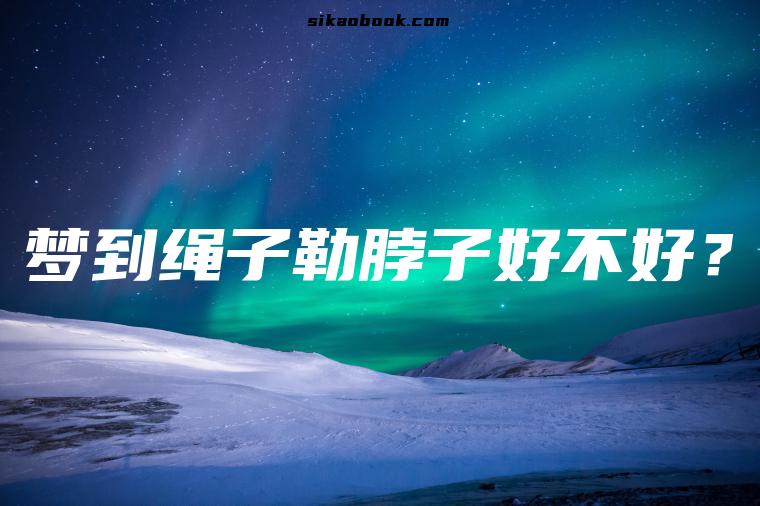 梦到绳子勒脖子好不好？