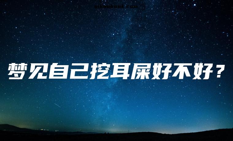 梦见自己挖耳屎好不好？