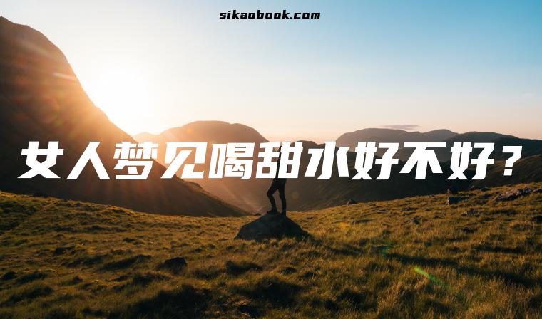 女人梦见喝甜水好不好？