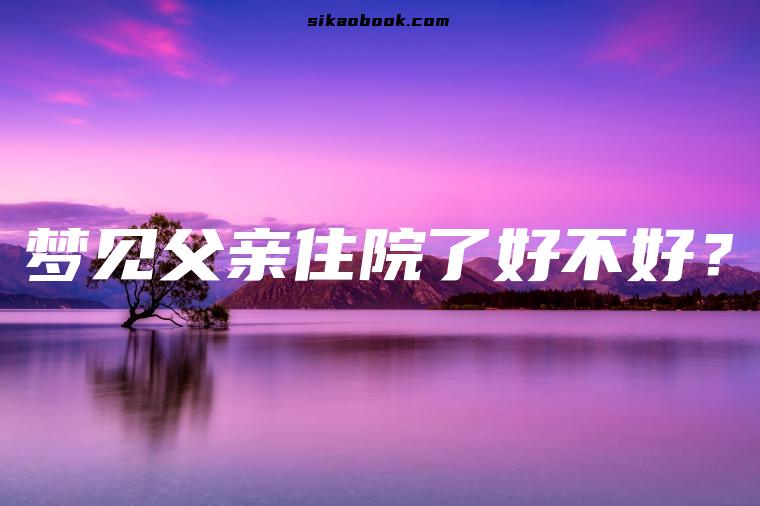 梦见父亲住院了好不好？