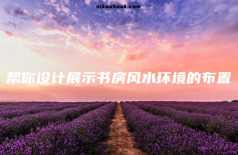帮你设计展示书房风水环境的布置