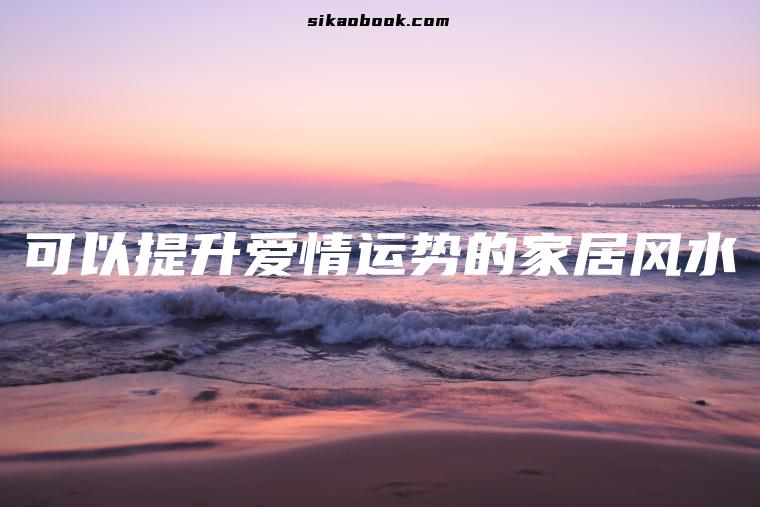 可以提升爱情运势的家居风水
