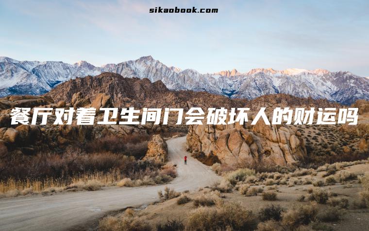 餐厅对着卫生间门会破坏人的财运吗