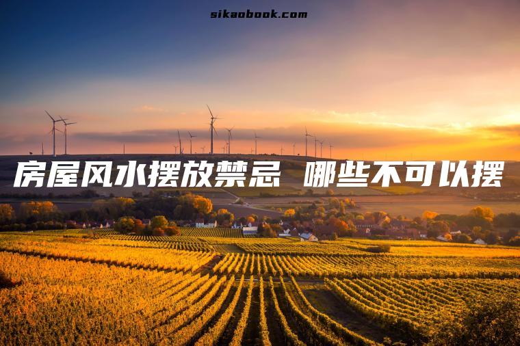 房屋风水摆放禁忌 哪些不可以摆