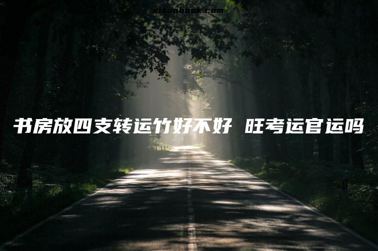 书房放四支转运竹好不好 旺考运官运吗